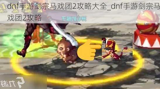 dnf手游剑宗马戏团2攻略大全_dnf手游剑宗马戏团2攻略