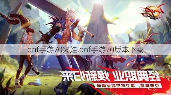 dnf手游70火娃,dnf手游70版本下载