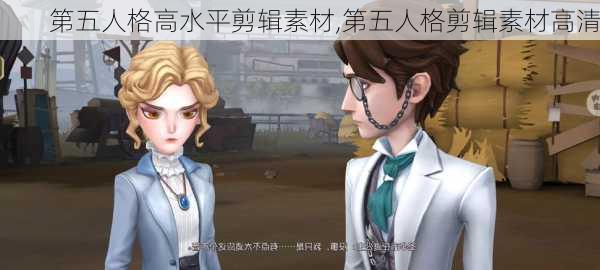 第五人格高水平剪辑素材,第五人格剪辑素材高清