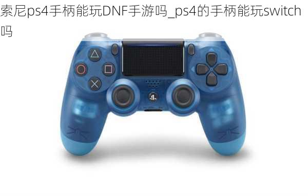 索尼ps4手柄能玩DNF手游吗_ps4的手柄能玩switch吗