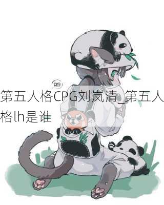 第五人格CPG刘岚清_第五人格lh是谁