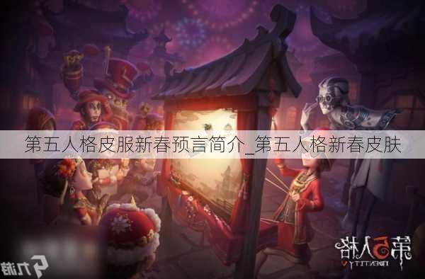 第五人格皮服新春预言简介_第五人格新春皮肤