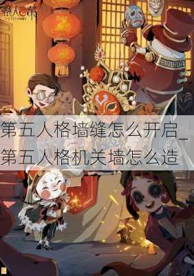 第五人格墙缝怎么开启_第五人格机关墙怎么造