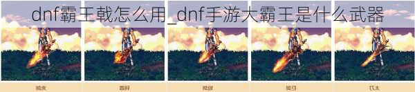 dnf霸王戟怎么用_dnf手游大霸王是什么武器