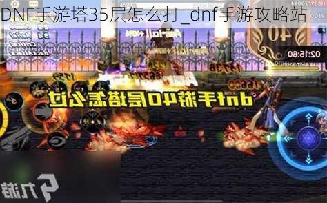 DNF手游塔35层怎么打_dnf手游攻略站