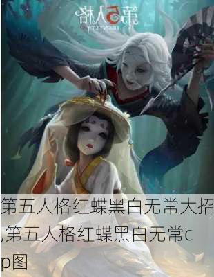 第五人格红蝶黑白无常大招,第五人格红蝶黑白无常cp图