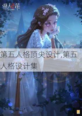 第五人格顶尖设计,第五人格设计集