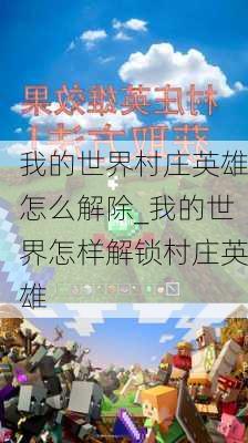 我的世界村庄英雄怎么解除_我的世界怎样解锁村庄英雄