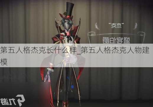 第五人格杰克长什么样_第五人格杰克人物建模