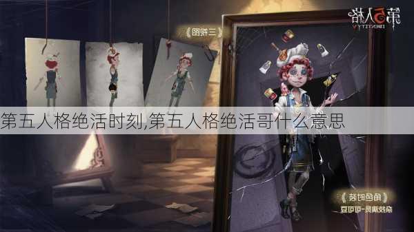 第五人格绝活时刻,第五人格绝活哥什么意思