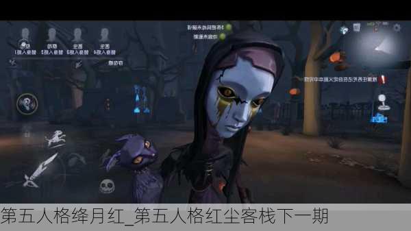 第五人格绛月红_第五人格红尘客栈下一期