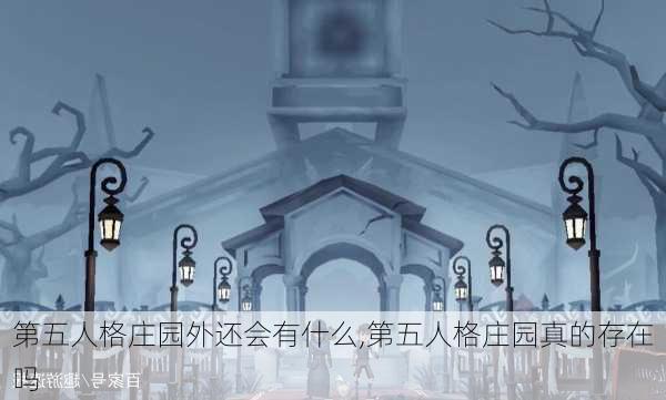 第五人格庄园外还会有什么,第五人格庄园真的存在吗