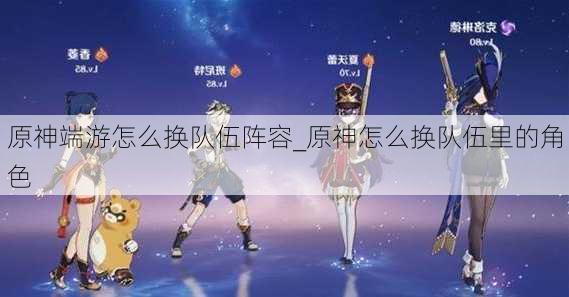 原神端游怎么换队伍阵容_原神怎么换队伍里的角色