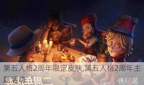 第五人格2周年限定皮肤,第五人格2周年主题活动