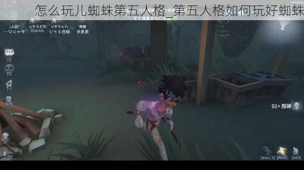 怎么玩儿蜘蛛第五人格_第五人格如何玩好蜘蛛