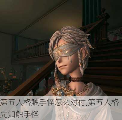 第五人格触手怪怎么对付,第五人格先知触手怪