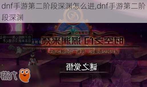 dnf手游第二阶段深渊怎么进,dnf手游第二阶段深渊