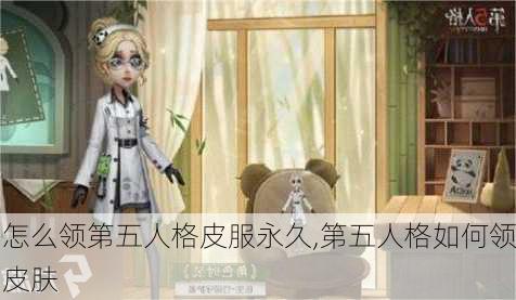 怎么领第五人格皮服永久,第五人格如何领皮肤