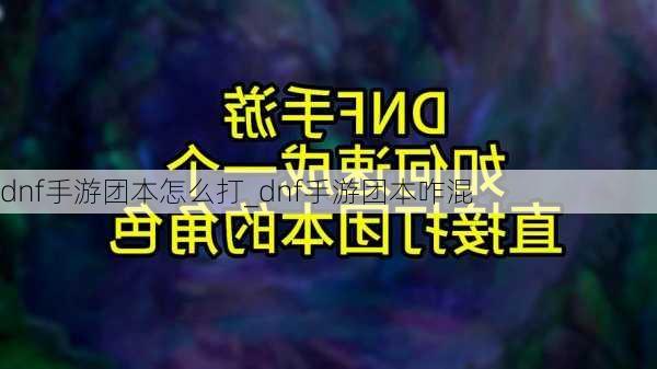 dnf手游团本怎么打_dnf手游团本咋混