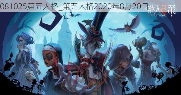 081025第五人格_第五人格2020年8月20日