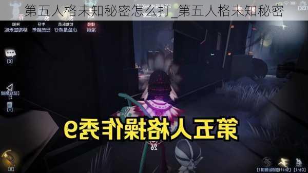 第五人格未知秘密怎么打_第五人格未知秘密