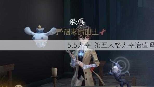 5t5太宰_第五人格太宰治值吗