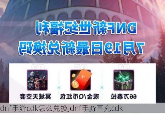 dnf手游cdk怎么兑换,dnf手游直充cdk