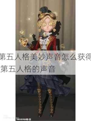 第五人格美妙声音怎么获得,第五人格的声音