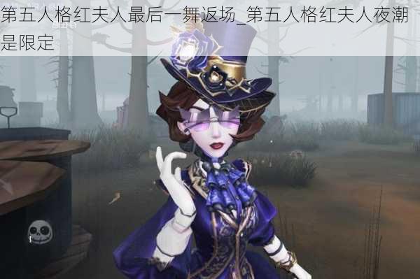 第五人格红夫人最后一舞返场_第五人格红夫人夜潮是限定