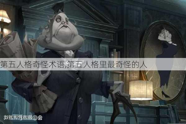 第五人格奇怪术语,第五人格里最奇怪的人