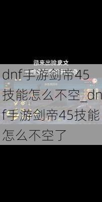 dnf手游剑帝45技能怎么不空_dnf手游剑帝45技能怎么不空了