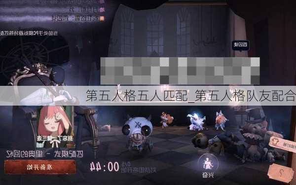 第五人格五人匹配_第五人格队友配合