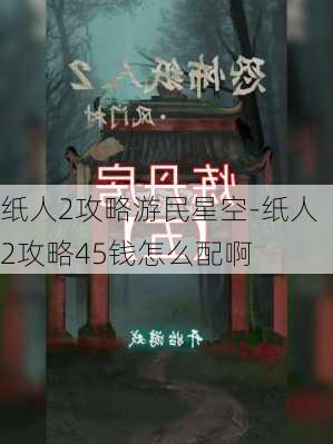 纸人2攻略游民星空-纸人2攻略45钱怎么配啊