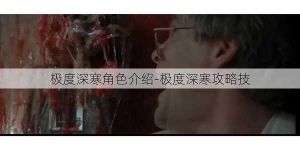 极度深寒角色介绍-极度深寒攻略技