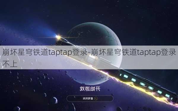 崩坏星穹铁道taptap登录-崩坏星穹铁道taptap登录不上