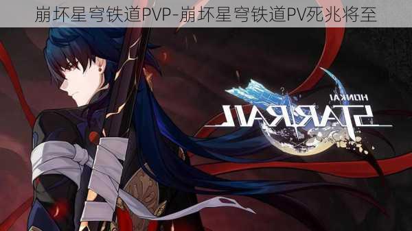 崩坏星穹铁道PVP-崩坏星穹铁道PV死兆将至