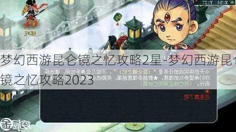 梦幻西游昆仑镜之忆攻略2星-梦幻西游昆仑镜之忆攻略2023