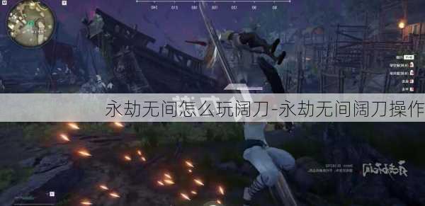 永劫无间怎么玩阔刀-永劫无间阔刀操作