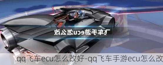 qq飞车ecu怎么改好-qq飞车手游ecu怎么改