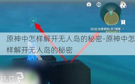 原神中怎样解开无人岛的秘密-原神中怎样解开无人岛的秘密