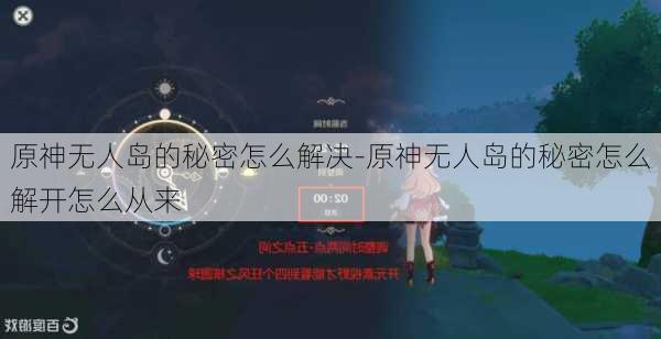 原神无人岛的秘密怎么解决-原神无人岛的秘密怎么解开怎么从来