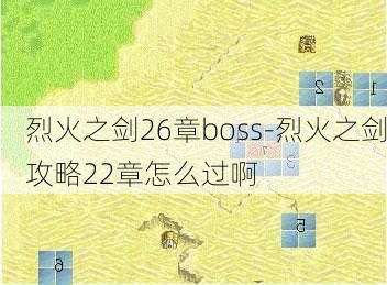 烈火之剑26章boss-烈火之剑攻略22章怎么过啊