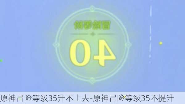 原神冒险等级35升不上去-原神冒险等级35不提升