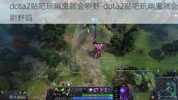 dota2贴吧玩幽鬼就会刷野-dota2贴吧玩幽鬼就会刷野吗