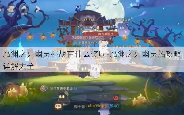 魔渊之刃幽灵挑战有什么奖励-魔渊之刃幽灵船攻略详解大全