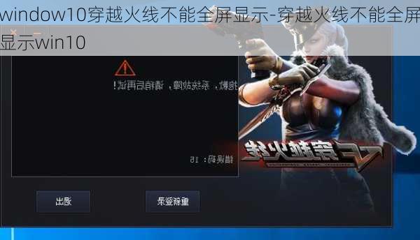 window10穿越火线不能全屏显示-穿越火线不能全屏显示win10
